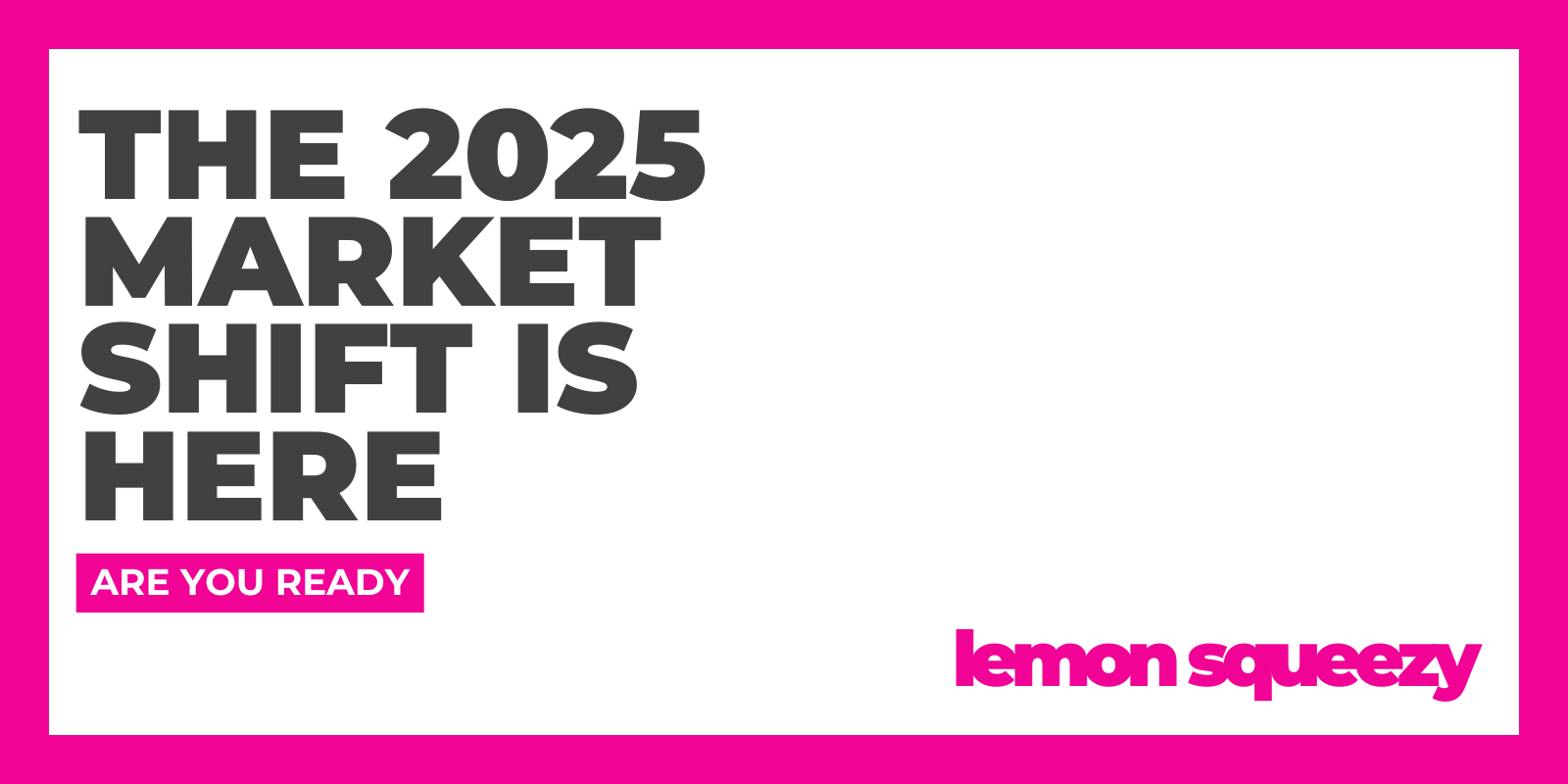 The 2025 Market Shift is Here—Are You Ready?