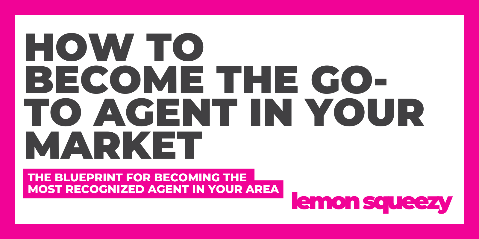 The Blueprint for Becoming the Most Recognized Agent in Your Area